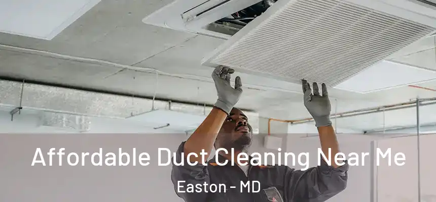 Affordable Duct Cleaning Near Me Easton - MD