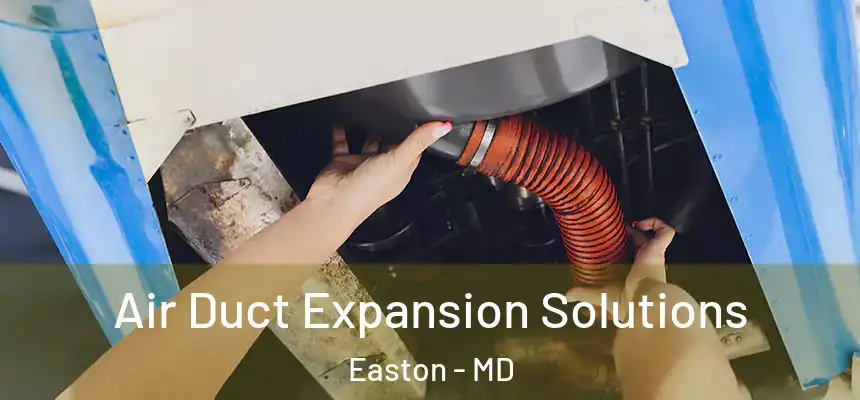 Air Duct Expansion Solutions Easton - MD
