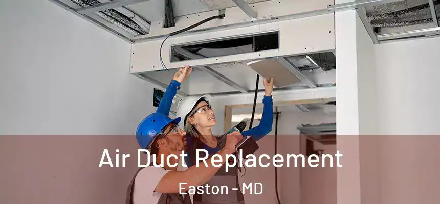 Air Duct Replacement Easton - MD
