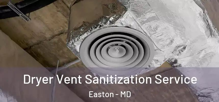 Dryer Vent Sanitization Service Easton - MD