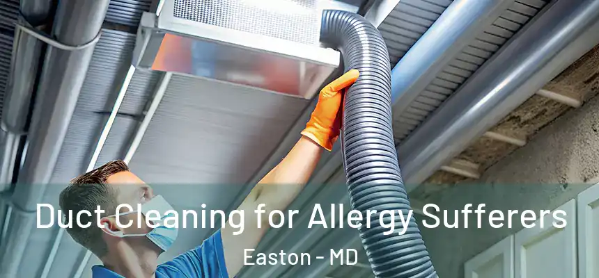 Duct Cleaning for Allergy Sufferers Easton - MD