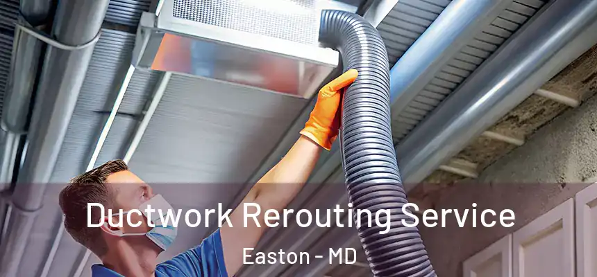Ductwork Rerouting Service Easton - MD