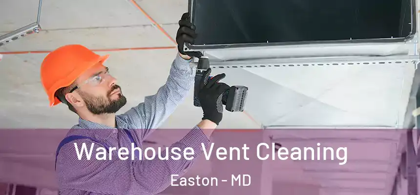 Warehouse Vent Cleaning Easton - MD